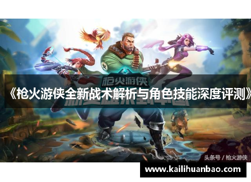 《枪火游侠全新战术解析与角色技能深度评测》