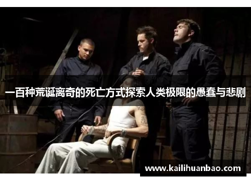 一百种荒诞离奇的死亡方式探索人类极限的愚蠢与悲剧
